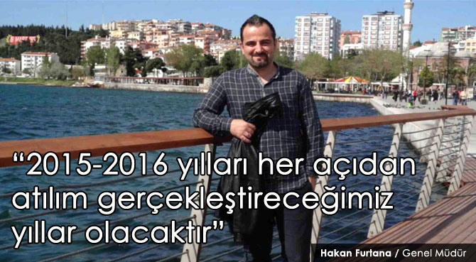 2015-2016 yılları her açıdan atılım gerçekleştireceğimiz yıllar olacaktır