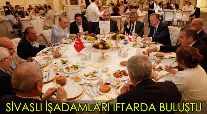 SİVASLI İŞADAMLARI İFTARDA BULUŞTU